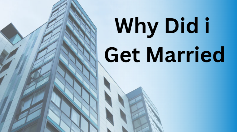 Why Did i Get Married