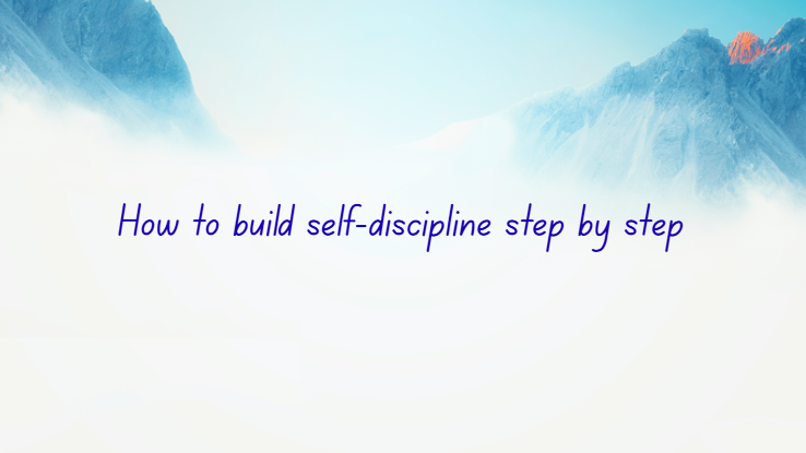 How to build self-discipline step by step